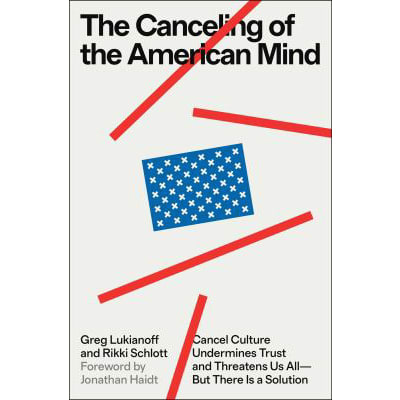 Canceling of the American Mind: Cancel Culture Undermines Trust & Threatens Us All-But There Is a Solution